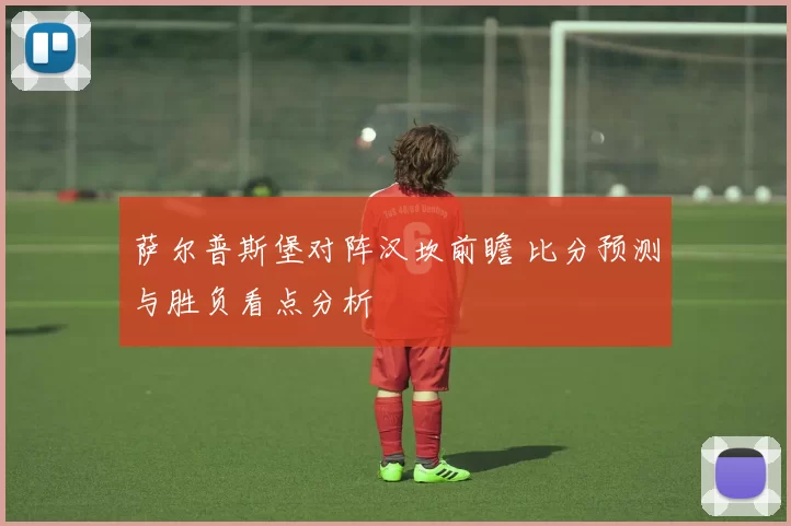 萨尔普斯堡对阵汉坎前瞻 比分预测与胜负看点分析