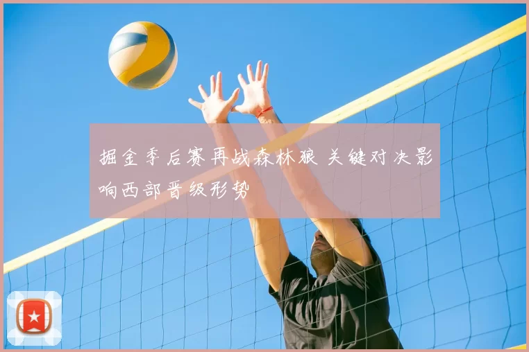 掘金季后赛再战森林狼 关键对决影响西部晋级形势