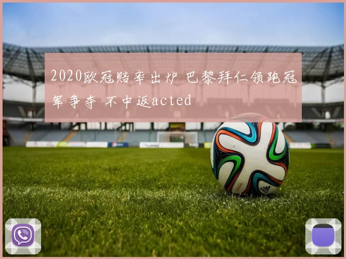 2020欧冠赔率出炉 巴黎拜仁领跑冠军争夺 不中返acted