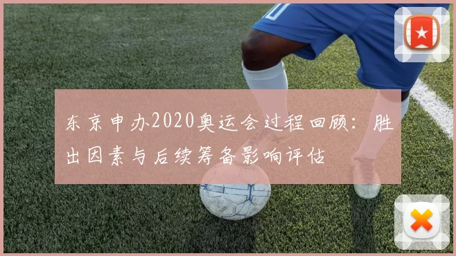 东京申办2020奥运会过程回顾：胜出因素与后续筹备影响评估