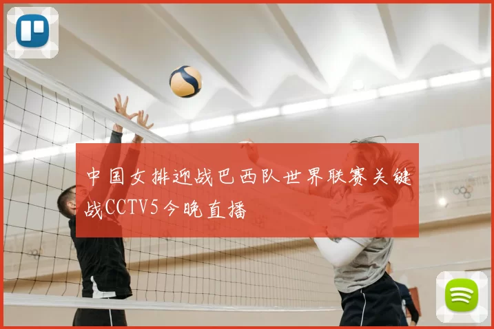 中国女排迎战巴西队世界联赛关键战CCTV5今晚直播