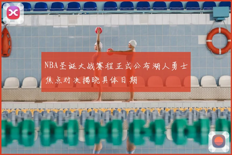NBA圣诞大战赛程正式公布湖人勇士焦点对决揭晓具体日期