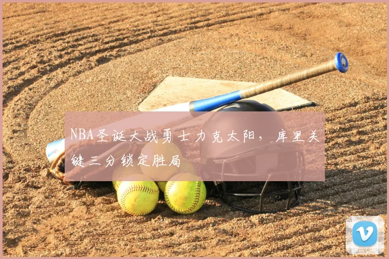 NBA圣诞大战勇士力克太阳，库里关键三分锁定胜局