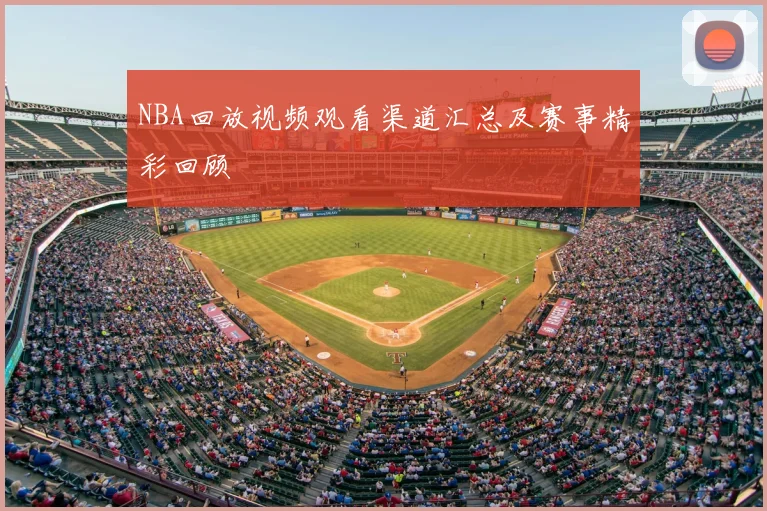 NBA回放视频观看渠道汇总及赛事精彩回顾