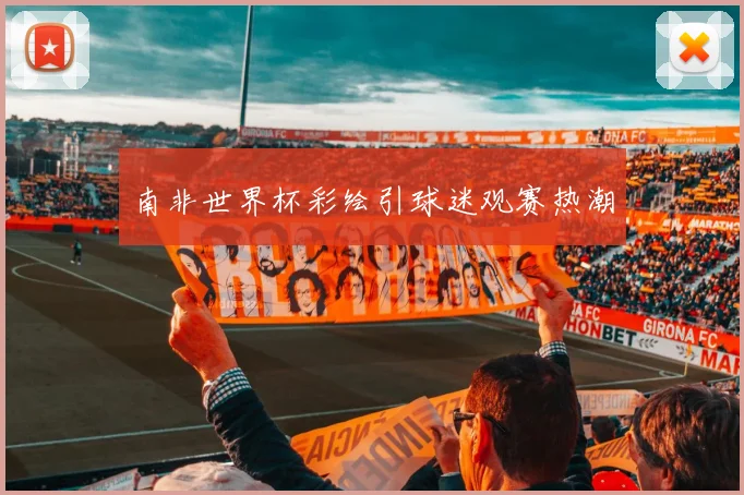 南非世界杯彩绘引球迷观赛热潮