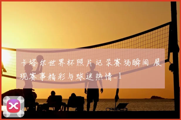 卡塔尔世界杯照片记录赛场瞬间 展现赛事精彩与球迷热情_1