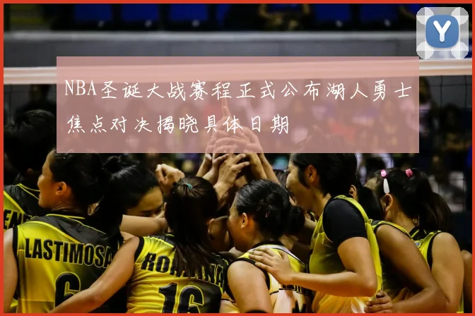NBA圣诞大战赛程正式公布湖人勇士焦点对决揭晓具体日期