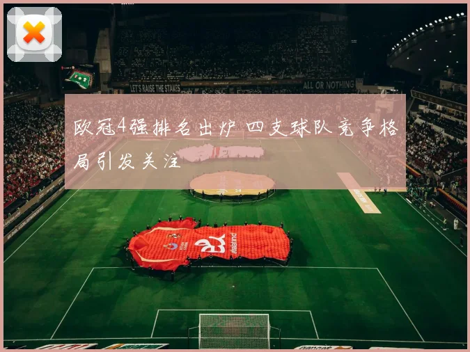 欧冠4强排名出炉 四支球队竞争格局引发关注